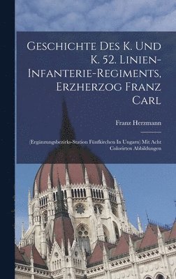 bokomslag Geschichte Des K. Und K. 52. Linien-infanterie-regiments, Erzherzog Franz Carl