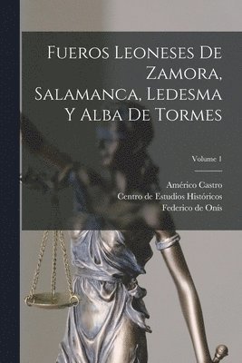 Fueros leoneses de Zamora, Salamanca, Ledesma y Alba de Tormes; Volume 1 1