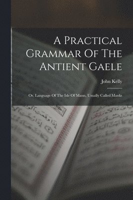 A Practical Grammar Of The Antient Gaele 1