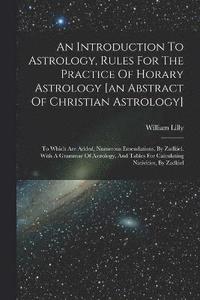 bokomslag An Introduction To Astrology, Rules For The Practice Of Horary Astrology [an Abstract Of Christian Astrology]