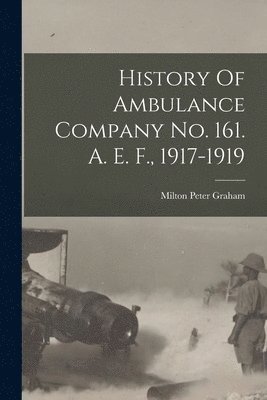 bokomslag History Of Ambulance Company No. 161. A. E. F., 1917-1919