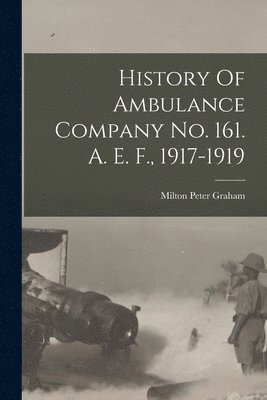 bokomslag History Of Ambulance Company No. 161. A. E. F., 1917-1919