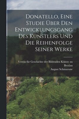 bokomslag Donatello, Eine Studie ber den Entwicklungsgang des Knstlers und die Reihenfolge seiner Werke