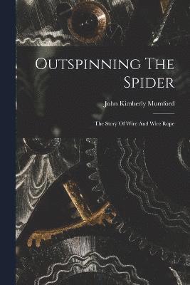 Outspinning The Spider; The Story Of Wire And Wire Rope 1