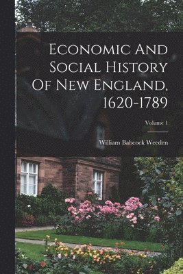 bokomslag Economic And Social History Of New England, 1620-1789; Volume 1