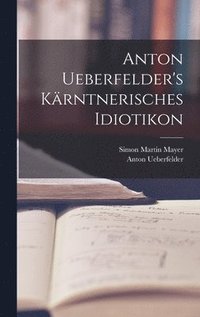 bokomslag Anton Ueberfelder's krntnerisches Idiotikon