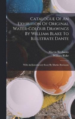 Catalogue Of An Exhibition Of Original Water-colour Drawings By William Blake To Illustrate Dante 1