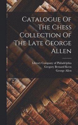 George Allen - Catalogue Of The Chess Collection Of The Late George Allen, Inbunden