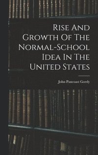 bokomslag Rise And Growth Of The Normal-school Idea In The United States