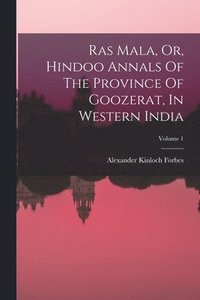 bokomslag Ras Mala, Or, Hindoo Annals Of The Province Of Goozerat, In Western India; Volume 1