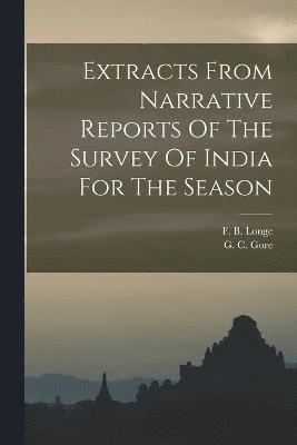 Extracts From Narrative Reports Of The Survey Of India For The Season 1