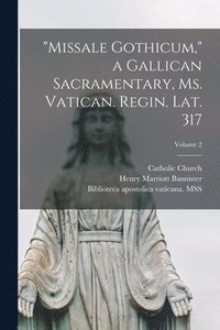 bokomslag &quot;Missale Gothicum,&quot; a Gallican sacramentary, ms. Vatican. Regin. Lat. 317; Volume 2