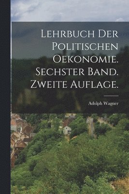 Adolph Wagner - Lehrbuch der politischen Oekonomie. Sechster Band. Zweite Auflage., Häftad
