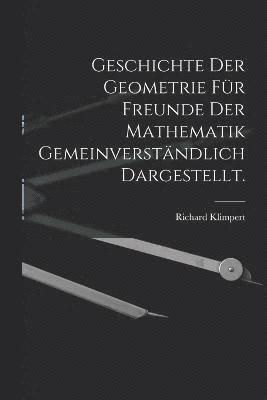 bokomslag Geschichte der Geometrie fr Freunde der Mathematik gemeinverstndlich dargestellt.