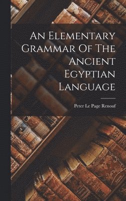 An Elementary Grammar Of The Ancient Egyptian Language 1