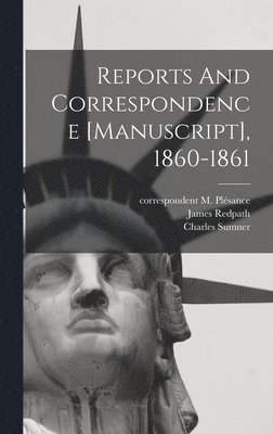 Reports And Correspondence [manuscript], 1860-1861 1