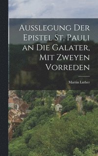 bokomslag Aulegung der Epistel St. Pauli an die Galater, mit zweyen Vorreden