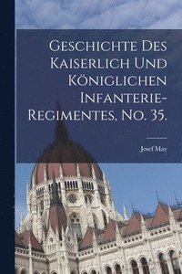 bokomslag Geschichte des kaiserlich und kniglichen Infanterie-Regimentes, No. 35.