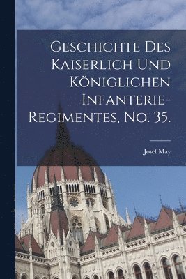 Geschichte des kaiserlich und kniglichen Infanterie-Regimentes, No. 35. 1