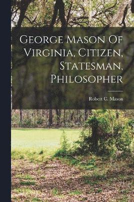 George Mason Of Virginia, Citizen, Statesman, Philosopher 1