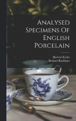 Herbert Eccles, Bernard Rackham - Analysed Specimens Of English Porcelain, Inbunden