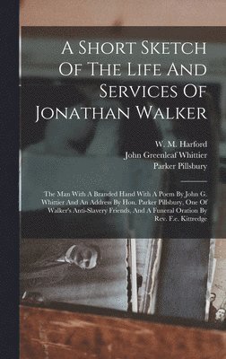 W M Harford, Parker Pillsbury, Frank Edward Kittredge - Short Sketch Of The Life And Services Of Jonathan Walker, Inbunden
