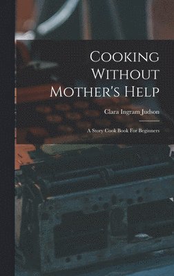 Clara Ingram Judson - Cooking Without Mother's Help, Inbunden