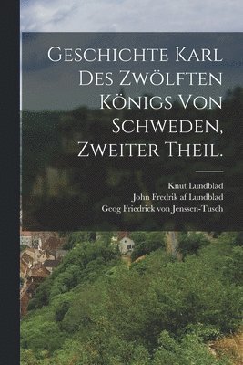 Geschichte Karl des Zwlften Knigs von Schweden, Zweiter Theil. 1