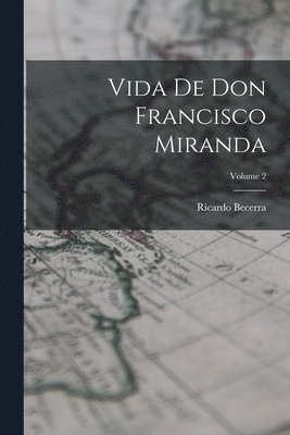bokomslag Vida de don Francisco Miranda; Volume 2