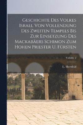 bokomslag Geschichte Des Volkes Israel Von Vollendung Des Zweiten Tempels Bis Zur Einsetzung Des Mackabers Schimon Zum Hohen Priester U. Frsten; Volume 2