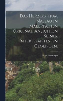 Das Herzogthum Nassau in malerischen Original-Ansichten seiner interessantesten Gegenden. 1