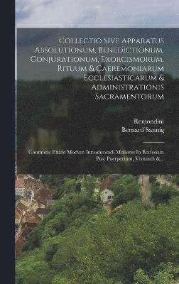 bokomslag Collectio Sive Apparatus Absolutionum, Benedictionum, Conjurationum, Exorcismorum, Rituum & Caeremoniarum Ecclesiasticarum & Administrationis Sacramentorum