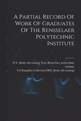 Partial Record Of Work Of Graduates Of The Rensselaer Polytechnic Institute
