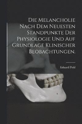 bokomslag Die Melancholie nach dem neuesten Standpunkte der Physiologie und auf Grundlage klinischer Beobachtungen.