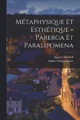 Arthur Schopenhauer, Dietrich Auguste 1846-, Arthur, 1788-1860, Schopenhauer, Auguste, 1846-, Dietrich - Métaphysique Et Esthétique = Parerga Et Paralipomena, Häftad