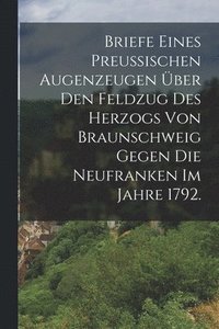bokomslag Briefe eines Preussischen Augenzeugen ber den Feldzug des Herzogs von Braunschweig gegen die Neufranken im Jahre 1792.