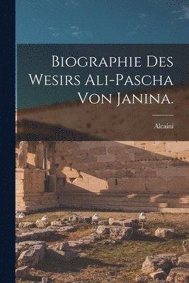 bokomslag Biographie des Wesirs Ali-Pascha von Janina.