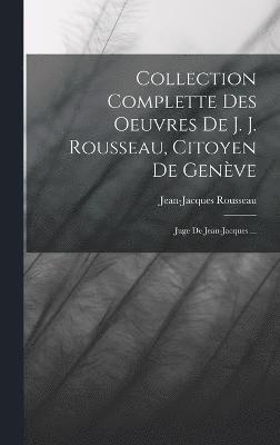 Collection Complette Des Oeuvres De J. J. Rousseau, Citoyen De Genve 1