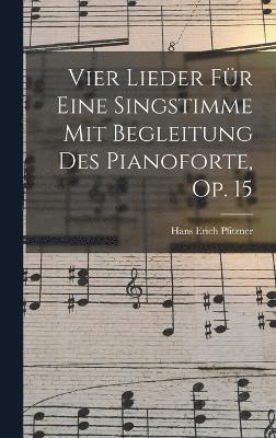 bokomslag Vier Lieder Fr Eine Singstimme Mit Begleitung Des Pianoforte, Op. 15