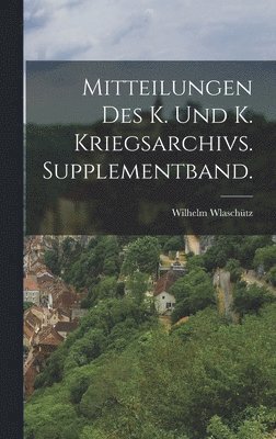 Mitteilungen des k. und k. Kriegsarchivs. Supplementband. 1