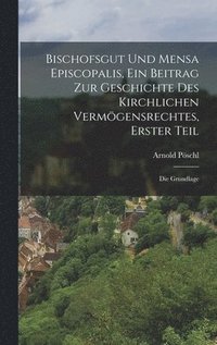 bokomslag Bischofsgut und Mensa Episcopalis, Ein Beitrag zur Geschichte des kirchlichen Vermgensrechtes, Erster Teil
