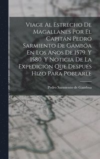 bokomslag Viage Al Estrecho De Magallanes Por El Capitn Pedro Sarmiento De Gamba En Los Aos De 1579. Y 1580. Y Noticia De La Expedicin Que Despus Hizo Para Poblarle