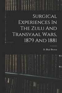 bokomslag Surgical Experiences In The Zulu And Transvaal Wars, 1879 And 1881