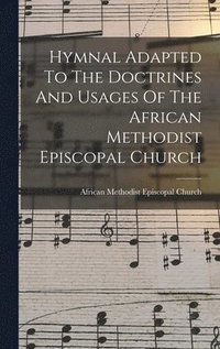 bokomslag Hymnal Adapted To The Doctrines And Usages Of The African Methodist Episcopal Church