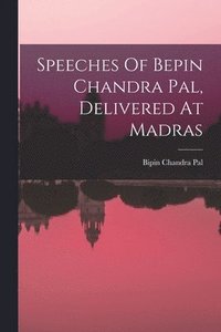 bokomslag Speeches Of Bepin Chandra Pal, Delivered At Madras