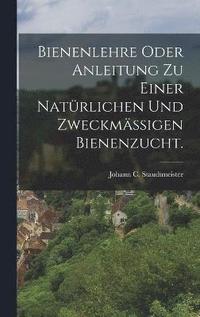 bokomslag Bienenlehre oder Anleitung zu einer natrlichen und zweckmigen Bienenzucht.