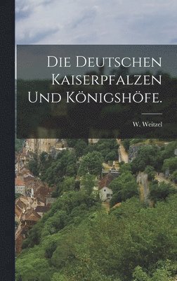 bokomslag Die deutschen Kaiserpfalzen und Knigshfe.