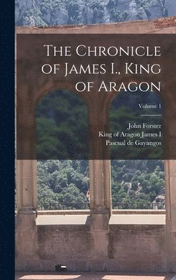 The Chronicle of James I., King of Aragon; Volume 1 1