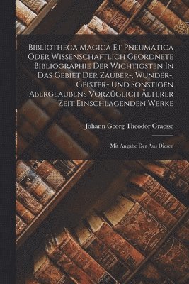 bokomslag Bibliotheca Magica Et Pneumatica Oder Wissenschaftlich Geordnete Bibliographie Der Wichtigsten In Das Gebiet Der Zauber-, Wunder-, Geister- Und Sonstigen Aberglaubens Vorzglich lterer Zeit