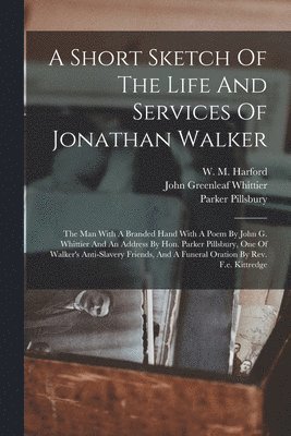 W M Harford, Parker Pillsbury, W. M. Harford, Frank Edward Kittredge - Short Sketch Of The Life And Services Of Jonathan Walker, Häftad